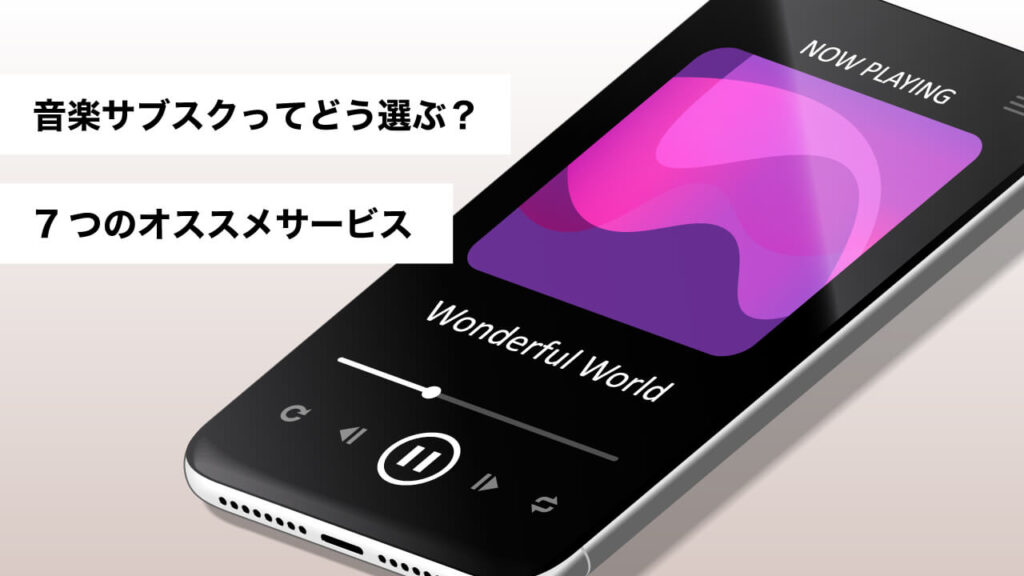 サブスク音楽ってどう選ぶ？~7つのオススメサービス~