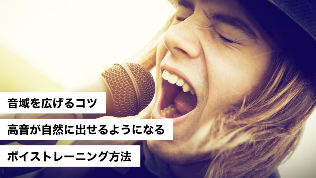 音域を広げるコツ。高音が自然に出せるようになるボイストレーニング方法