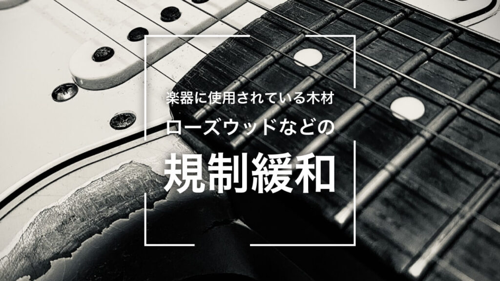 楽器に使用されている木材、ローズウッドなどの規制緩和